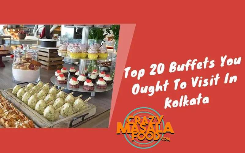 Top 20 Buffets You Ought To Visit In Kolkata