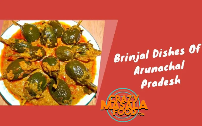Top 20 Brinjal Dishes Of Arunachal Pradesh