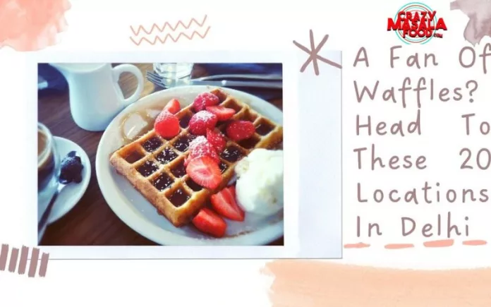 A-Fan-Of-Waffles-Head-To-These-20-Locations-In-Delhi