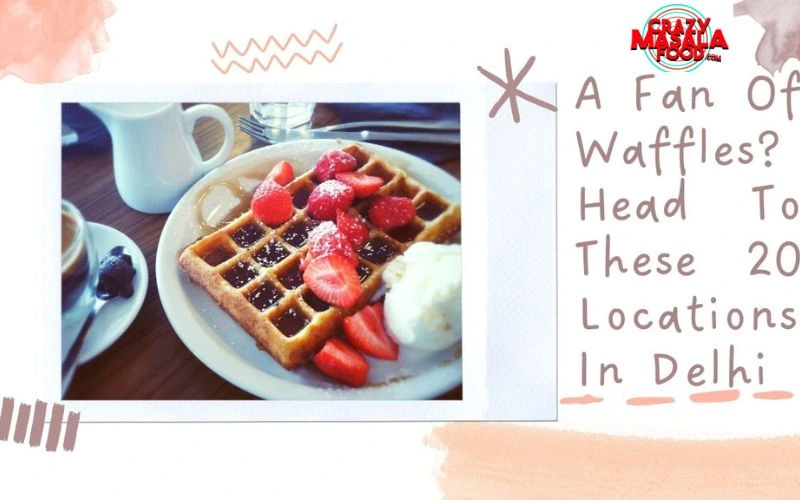 A-Fan-Of-Waffles-Head-To-These-20-Locations-In-Delhi