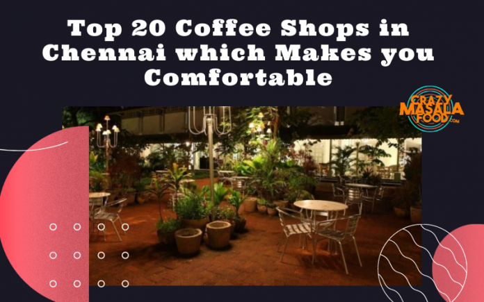 Top 20 Coffee Shops in Chennai which Makes you Comfortable