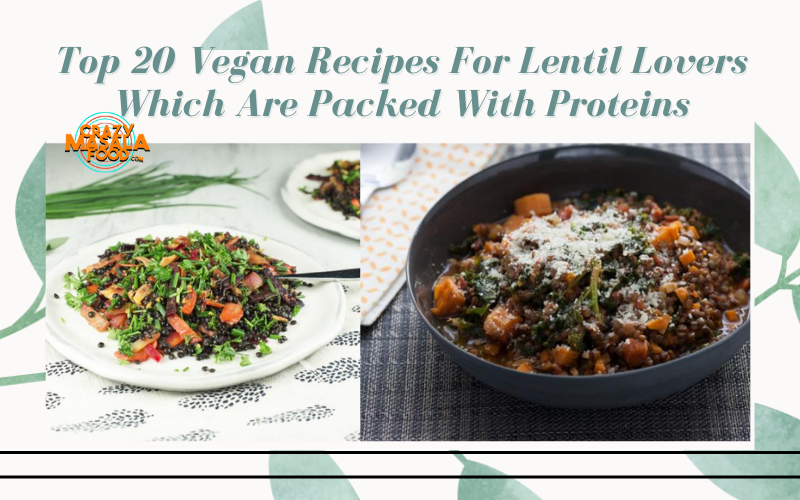 Top 20 Vegan Recipes For Lentil Lovers Which Are Packed With Proteins