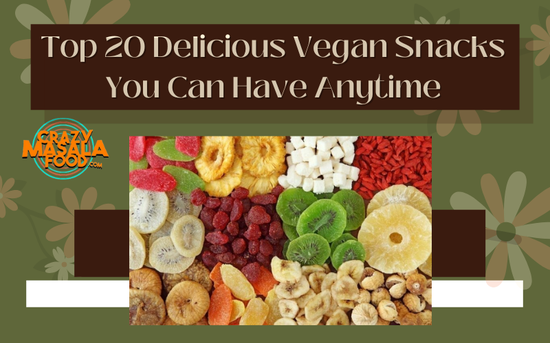 Top 20 Delicious Vegan Snacks You Can Have Anytime
