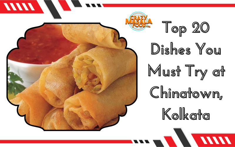 Top 20 Dishes You Must Try at Chinatown Kolkata