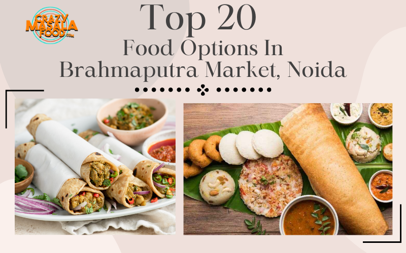 Top 20 Food Options In Brahmaputra Market Noida
