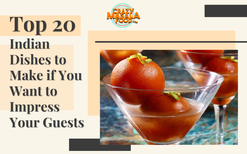 Top 20 Indian Dishes to Make if You Want to Impress Your Guests