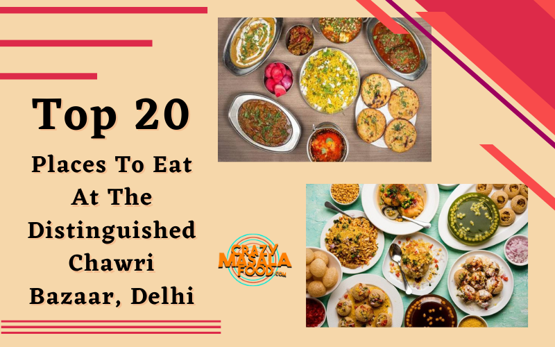 Top 20 Places To Eat At The Distinguished Chawri Bazaar Delhi