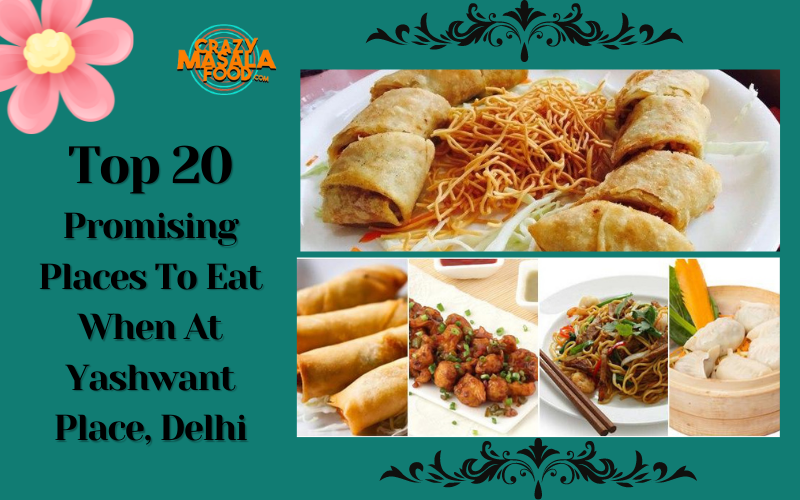 Top 20 Promising Places To Eat When At Yashwant Place Delhi