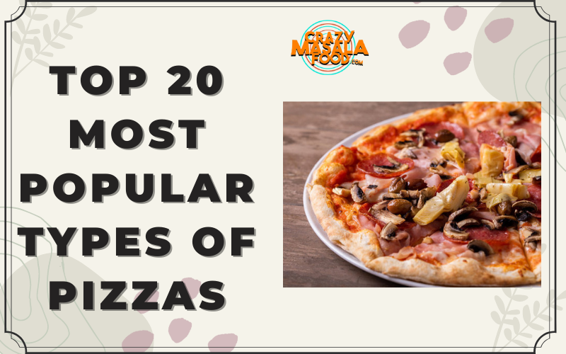 Top 20 Most Popular Types Of Pizzas