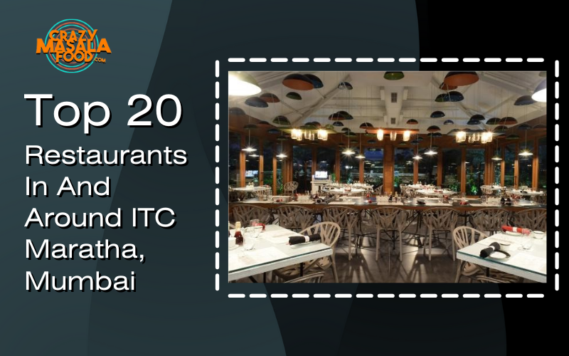 Top 20 Restaurants In And Around ITC Maratha Mumbai