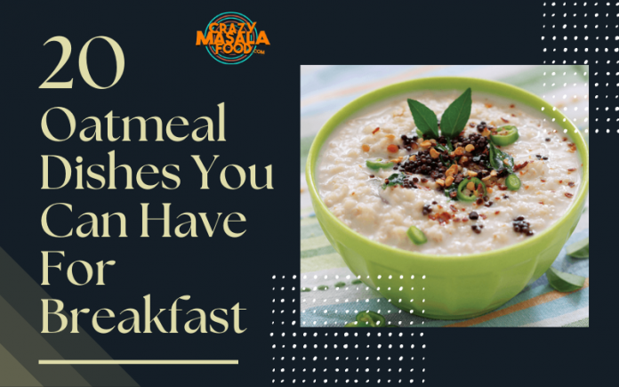 20 Oatmeal Dishes You Can Have For Breakfast