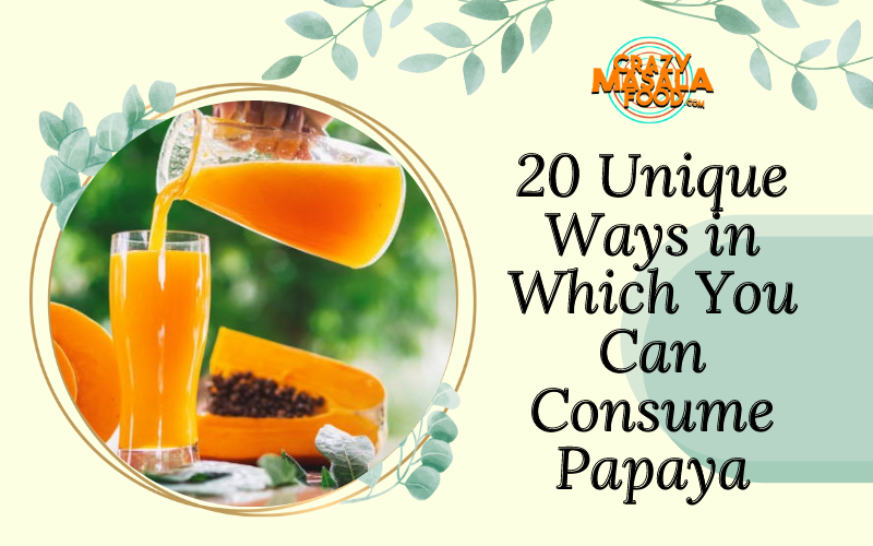 20 Unique Ways in Which You Can Consume Papaya