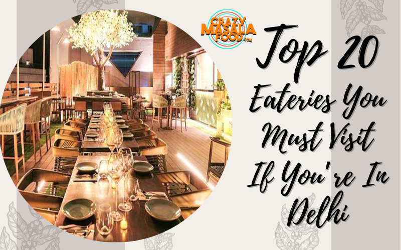 Top 20 Eateries You Must Visit If Youre In Delhi
