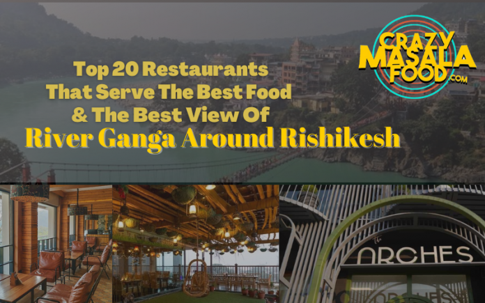 Top 20 Restaurants That Serve The Best Food The Best View Of The River Ganga Around Rishikesh Top 20 Restaurants That Serve The Best Food The Best View Of The River Ganga Around Rishikesh
