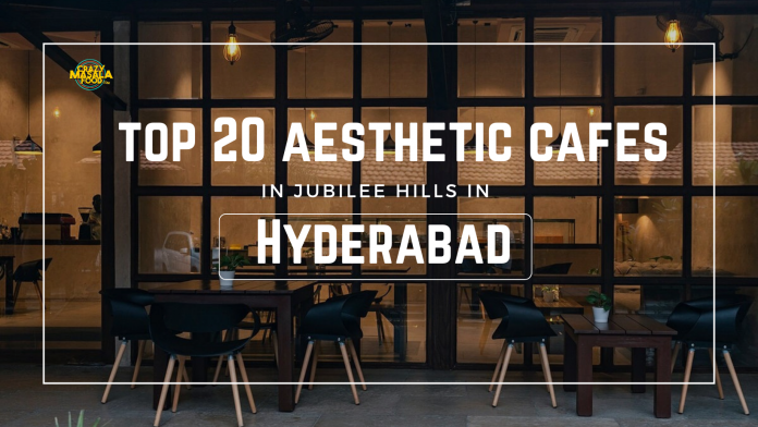 top 20 aesthetic cafes in jubilee hills in hyderabad