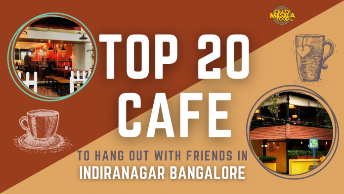 top 20 cafe to hang out with friends in indiranaggar bangalore 2