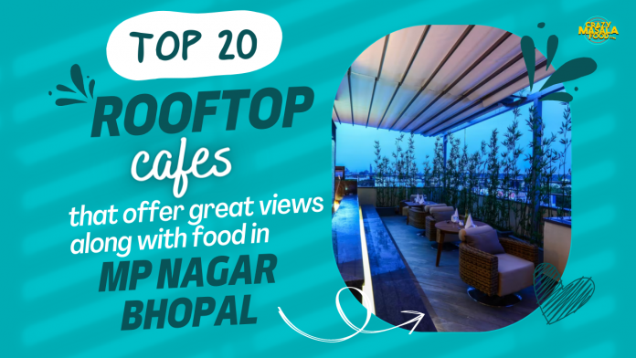 top 20 rooftop cafes that offer great views along with food in mp nagar bhopal top 20 rooftop cafes that offer great views along with food in mp nagar bhopal