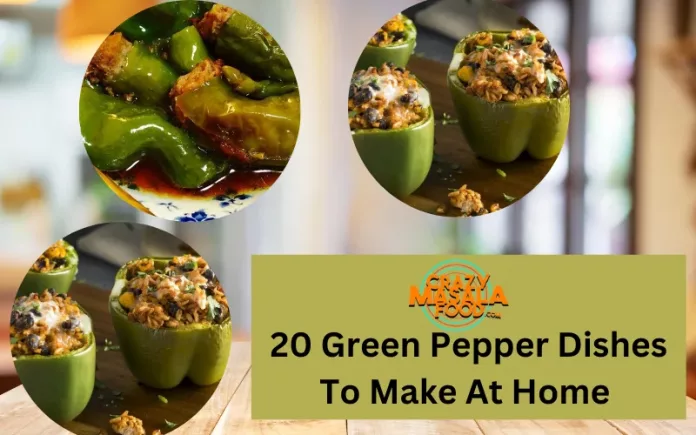20 Green Pepper Dishes To Make At Home