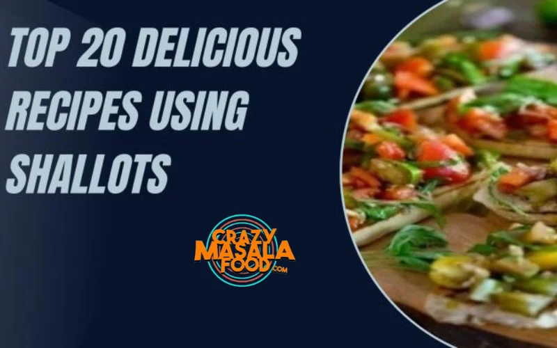 Top 20 Delicious Recipes Using Shallots