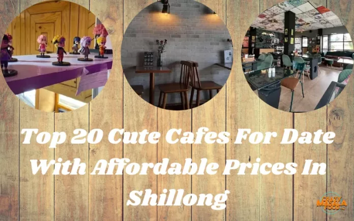 Top 20 Cute Cafes For Date With Affordable Prices In Shillong