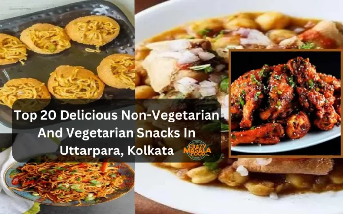 Top 20 Delicious Non-Vegetarian And Vegetarian Snacks In Uttarpara, Kolkata