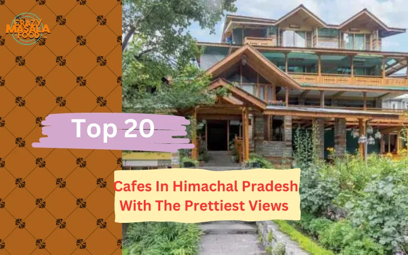 Top 20 Cafes In Himachal Pradesh With The Prettiest Views