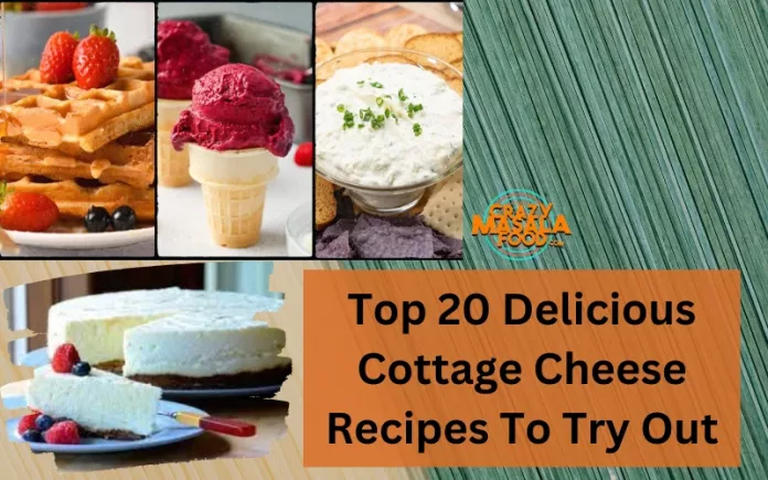 Top 20 Delicious Cottage Cheese Recipes To Try Out