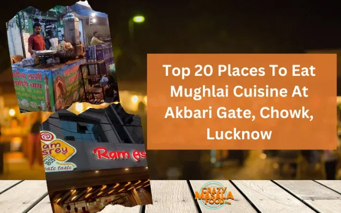 Top 20 Places To Eat Mughlai Cuisine At Akbari Gate, Chowk, Lucknow Top 20 Places To Eat Mughlai Cuisine At Akbari Gate, Chowk, Lucknow