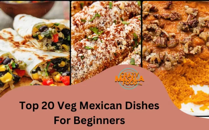 Top 20 Veg Mexican Dishes For Beginners