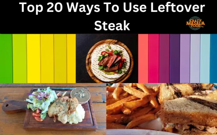 Top 20 Ways To Use Leftover Steak