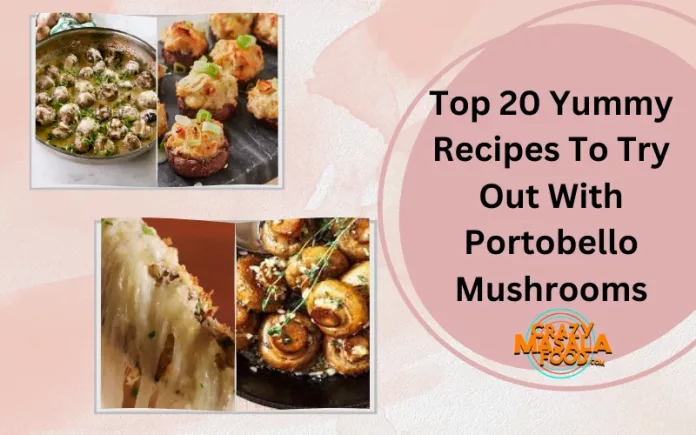 Top 20 Yummy Recipes To Try Out With Portobello Mushrooms