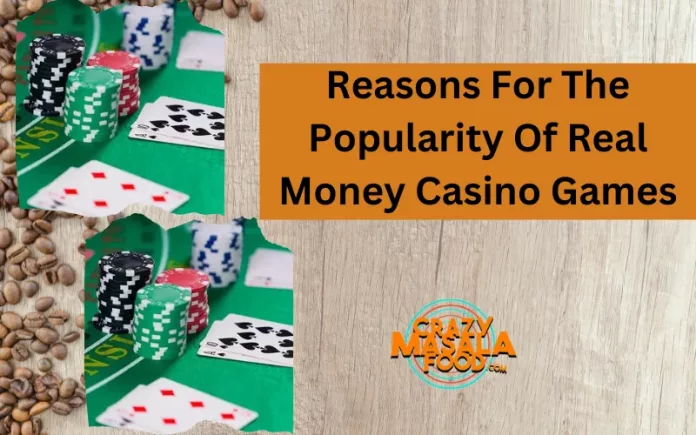 Reasons For The Popularity Of Real Money Casino Games Reasons For The Popularity Of Real Money Casino Games