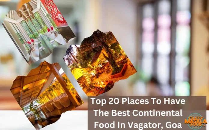 Top 20 Places To Have The Best Continental Food In Vagator, Goa Top 20 Places To Have The Best Continental Food In Vagator, Goa