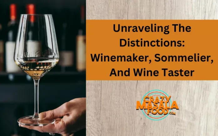 Unraveling The Distinctions Winemaker, Sommelier, And Wine Taster