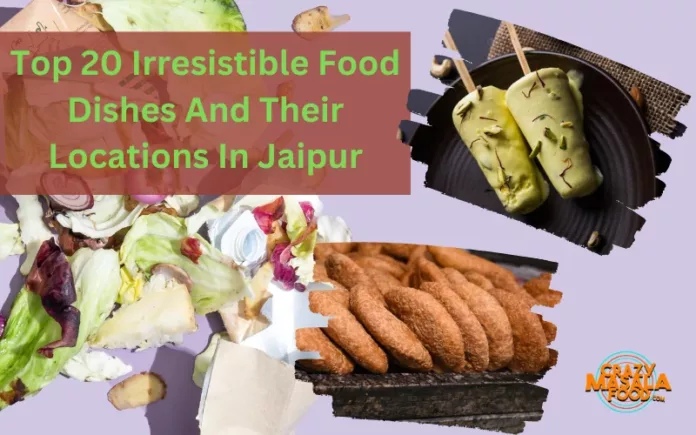 Top 20 Irresistible Food Dishes And Their Locations In Jaipur Top 20 Irresistible Food Dishes And Their Locations In Jaipur