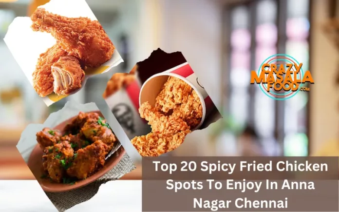 Top 20 Spicy Fried Chicken Spots To Enjoy In Anna Nagar Chennai