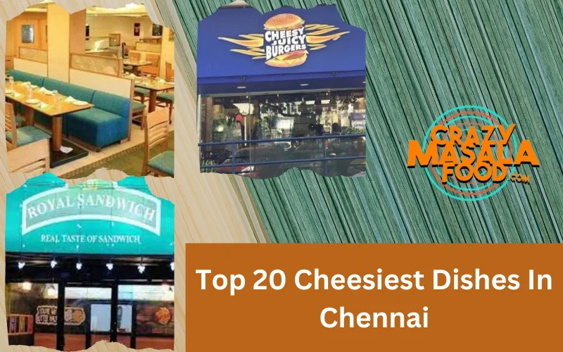 Top 20 Cheesiest Dishes In Chennai