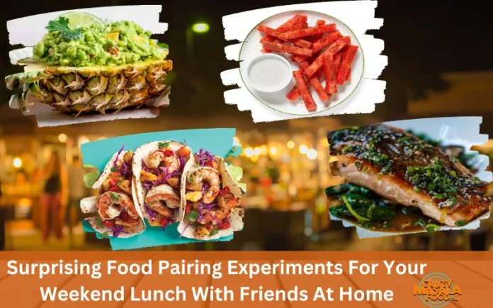 Surprising Food Pairing Experiments For Your Weekend Lunch With Friends At Home