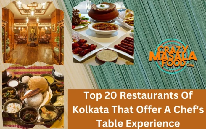 Top 20 Restaurants Of Kolkata That Offer A Chef's Table Experience