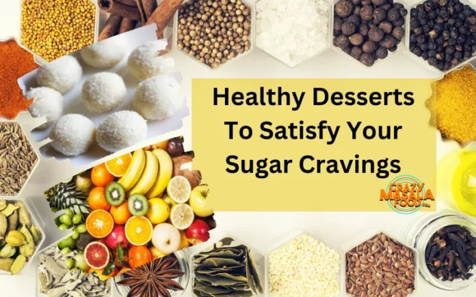 Healthy Desserts To Satisfy Your Sugar Cravings Healthy Desserts To Satisfy Your Sugar Cravings