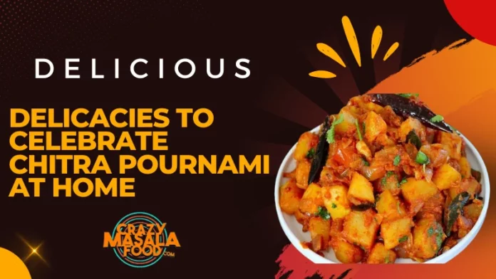Delicious Delicacies To Celebrate Chitra Pournami At Home Delicious Delicacies To Celebrate Chitra Pournami At Home