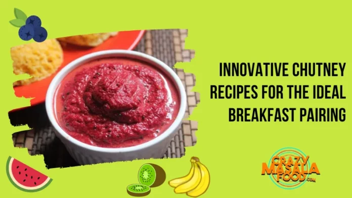 Innovative Chutney Recipes For The Ideal Breakfast Pairing
