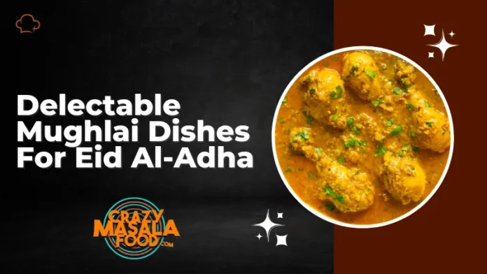 Delectable Mughlai Dishes For Eid Al-Adha