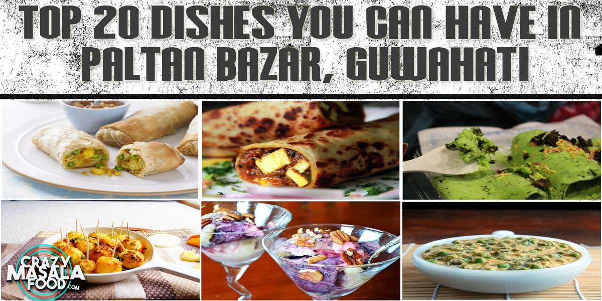 Top 20 Dishes You Can Have In Paltan Bazar, Guwahati