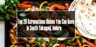 Top 20 Scrumptious Dishes You Can Have In South Tukoganj, Indore